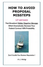 How to Avoid Proposal Missteps: 17 MISTAKES That Broadcast Hidden Negative Messages Dramatically Decreasing Your Federal Contract WIN Probability