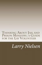 Thinking About Jail and Prison Ministry; a Guide for the Lay Volunteer