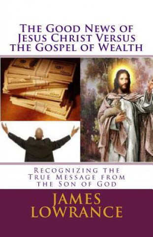 The Good News of Jesus Christ versus the Gospel of Wealth: Recognizing the True Message from the Son of God
