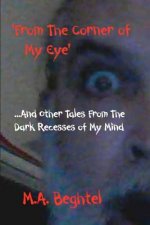 From The Corner of My Eye: And Other Tales From the Dark Recesses of My Mind