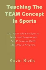 Teaching the TEAM Concept in Sports: 101 Ideas and Concepts to Teach and Promote the TEAM Concept While Building a Program