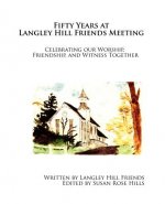 Fifty Years at Langley Hill Friends Meeting: Celebrating our Worship, Friendship, and Witness Together