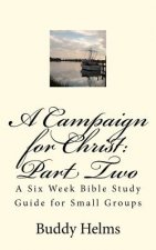 A Campaign for Christ: Part Two: A Six Week Bible Study Guide for Small Groups