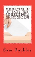 Banana Republic UK? Vote Rigging Fraud and Error in British Elections since 2001