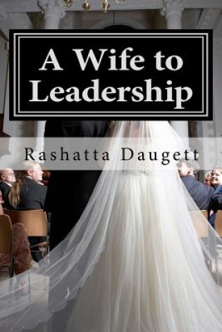 A Wife to Leadership: How to Be Happily Married to a Man in Leadership