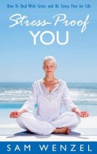 Stress - Proof You: How To Deal With Stress And Be Stress Free For Life