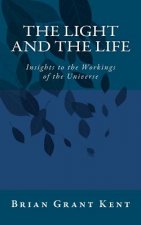 The Light and the Life: Insight to the Workings of the Universe