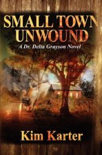 Small Town Unwound: A Dr Delta Grayson Novel