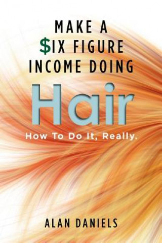 Make a Six Figure Income Doing Hair: How To Do It, Really.