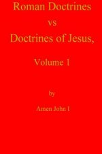 Roman Doctrines vs Doctrines of Jesus, Volume 1
