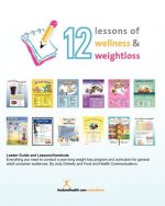 12 Lessons of Wellness and Weight Loss: Everything you need to conduct a year-long weight loss program and curriculum for general adult audiences. By