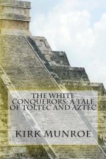 The White Conquerors: A Tale of Toltec and Aztec