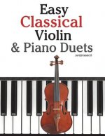 Easy Classical Violin & Piano Duets: Featuring Music of Bach, Mozart, Beethoven, Strauss and Other Composers.