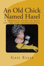 An Old Chick Named Hazel: A practical guide to help seniors live independently.