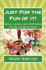 Just For the Fun of it!: Smile, Laugh, and happiness can be yours to keep