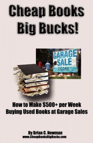 Cheap Books, Big Bucks!: How to Make $500+ per Week Buying Used Books at Garage Sales