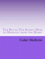 The Key to The Secret: How to Manifest from the Heart