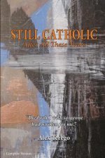 Still Catholic After All These Years Complete Version: The book I wish someone had written for me.