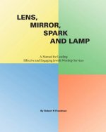 Lens, Mirror, Spark and Lamp: A Manual for Leading Effective and Engaging Jewish Worship Services