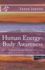 Human Energy-Body Awareness: How Our Energy Body & Vibrational Frequency Create Our Everyday Life.