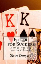 Poker for Suckers: How to Win Big and Lose Small