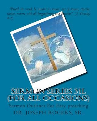 Sermon Series 31L (For All Occasions): Sermon Outlines For Easy preaching