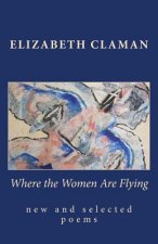 Where the Women Are Flying: new and selected poems