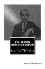 Philip Dru Administrator: A Story of Tomorrow 1920 -1935