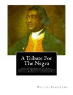 A Tribute for the Negro: Being a Vindication of the Moral, Intellectual, and Religious Capabilities of the Coloured Portion of Mankind; with Pa