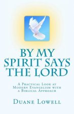 By My Spirit Says the Lord: A Practical Look at Modern Evangelism with a Biblical Approach
