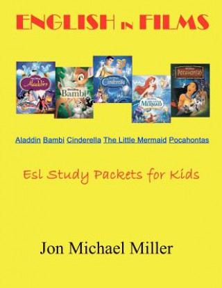 English in Films Aladdin Bambi Cinderella The Little Mermaid Pocahontas: ESL Study Packets for Kids