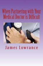 When Partnering with Your Medical Doctor is Difficult: The Present Day Dilemma in Getting Proper Medical Care