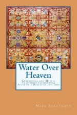 Water Over Heaven: A novel of ceremonial and mystic traditions, folded into alternate realities and time.