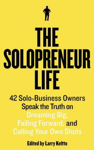 The Solopreneur Life: 42 Solo-Business Owners Speak the Truth on Dreaming Big, Failing Forward, and Calling Your Own Shots