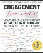 Engagement from Scratch!: How Super-Community Builders Create a Loyal Audience and How You Can Do the Same!
