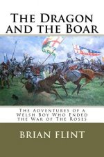 The Dragon and the Boar: The Adventures of a Welsh Boy Who Ended the War of The Roses