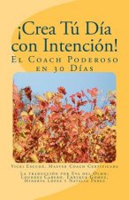 ?Crea Tú Día con Intención!: El Coach Poderoso en 30 Días