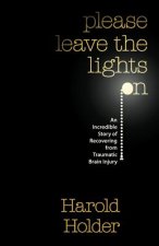 Please Leave the Lights On: An Incredible Story of Recovering from Traumatic Brain Surgery