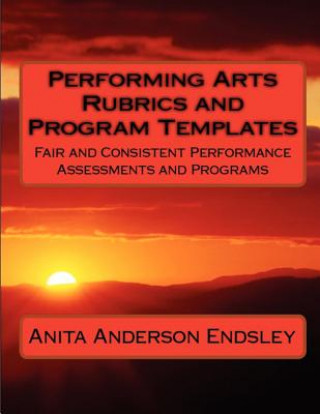Performing Arts Rubrics and Program Templates: Fair and Consistent Performance Assessments and Programs