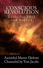 Conscious Revolution: Tools for 2012 and Beyond