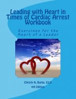 Leading with Heart in Times of Cardiac Arrest Workbook: Exercises for the Heart of a Leader