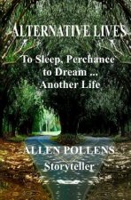 Alternative Lives: To Sleep, Perchance to Dream ... Another Life