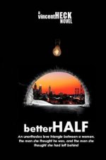 betterHALF: An unorthodox love triangle about a woman, the man she thought he was, and the man she had left behind.
