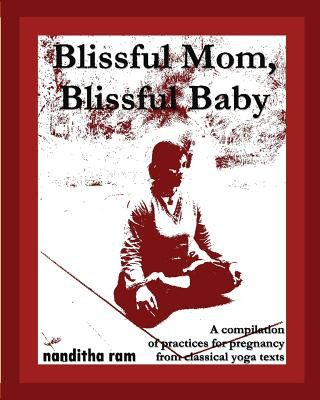 Blissful Mom, Blissful Baby: A compilation of practices for pregnancy, from classical yoga texts.
