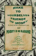 Make to Yourselves Friends of Money: Poverty Is No Blessing--7 Steps from Poverty to Prosperity