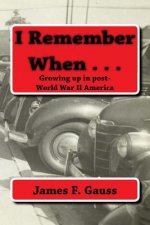 I Remember When . . .: Growing up in post-World War II America
