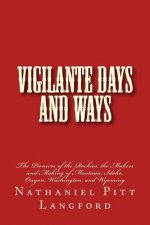 Vigilante Days and Ways: The Pioneers of the Rockies, the Makers and Making of Montana, Idaho, Oregon, Washington, and Wyoming