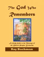 The God Who Remembers: A Study Guide to the Message of the Biblical Prophet Zechariah