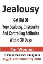 Jealousy - Get Rid Of Your Jealousy, Insecurity And Controlling Attitudes Within 30 Days - For Women