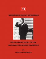 Messenger Elijah Muhammad: The Crowning Glory Of The Blackman And Woman In America